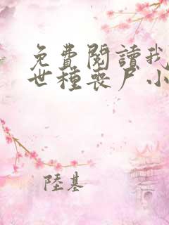 免费阅读我在末世种丧尸小说