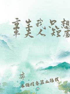 重生我只想做将军夫人 短剧