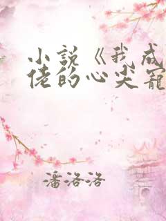 小说《我成了大佬的心尖宠》