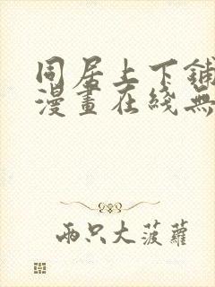 同居上下铺韩国漫画在线无删减