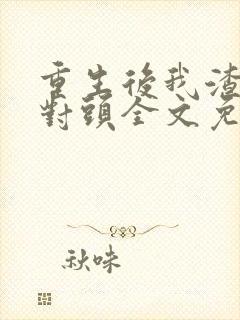 重生后我渣了死对头全文免费阅读