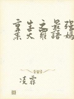 重生之最强弃少叶天罗语嫣免费阅读