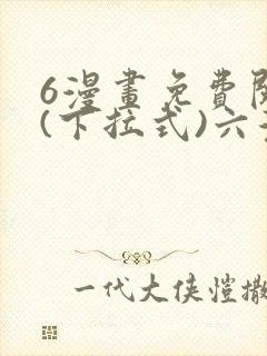 6漫画免费阅读(下拉式)六漫画入口