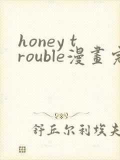 honey trouble漫画完整版免费阅读看