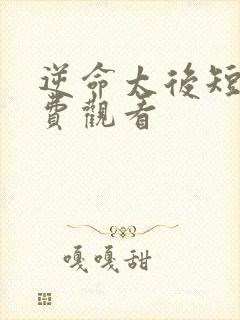 逆命太后短剧免费观看