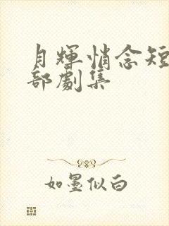 月辉悄念短剧全部剧集