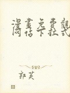 漫画免费观看的网站下拉式观看