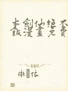 本剑仙绝不吃软饭漫画免费下拉