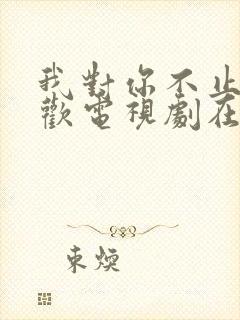 我对你不止是喜欢电视剧在线观看