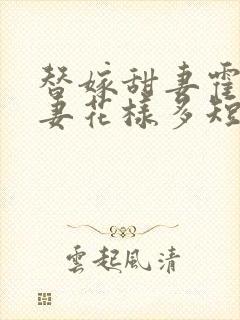 替嫁甜妻霍总宠妻花样多短剧