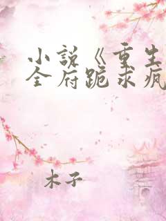 小说《重生后,全府跪求疯批嫡女别杀我》