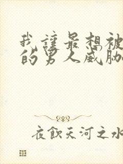 我让最想被拥抱的男人威胁了动漫无删减