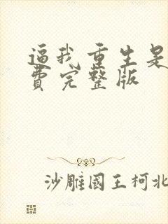 逼我重生是吧免费完整版