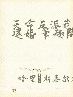 天命反派我拒绝退婚 笔趣阁