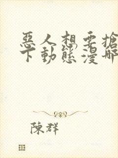 恶人想要抢救一下动态漫哪个app免费