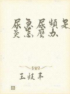 尿急尿频是膀胱炎怎么办