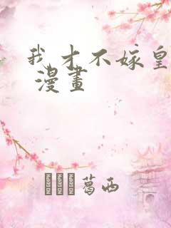 我才不嫁皇太子 漫画