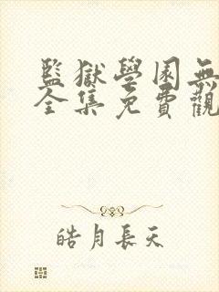 监狱学园无修版全集免费观看