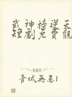 武神榜逆天改命短剧免费观看