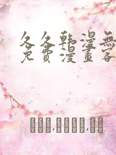 久久韩漫无羞遮免费漫画客户端