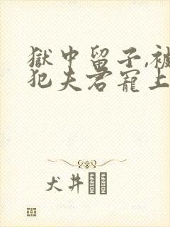 狱中留子,被流犯夫君宠上天