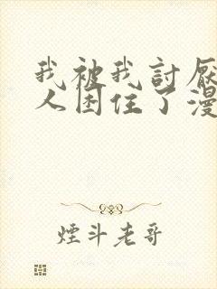 我被我讨厌的男人困住了漫画免费