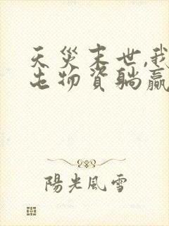 天灾末世,我靠屯物资躺赢