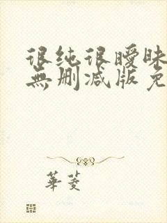 很纯很暧昧漫画无删减版免费阅读