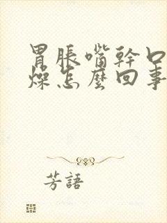 胃胀嘴干口干舌燥怎么回事