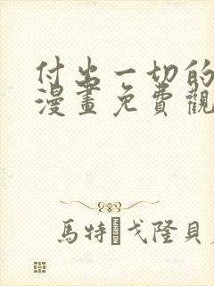 付出一切的男人漫画免费观看下拉式