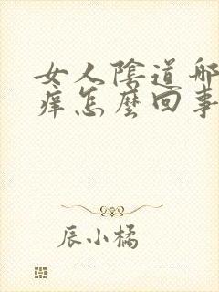 女人阴道哪里肿痒怎么回事