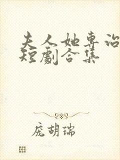 夫人她专治不服短剧合集