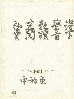 私密教学漫画免费阅读看下拉式