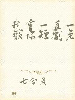 我会一直一直喜欢你短剧免费观看