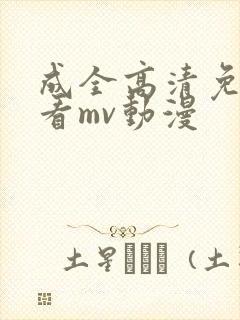成全高清免费观看mv动漫