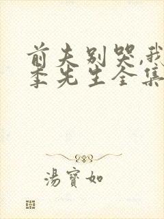 前夫别哭,我是季先生全集免费观看