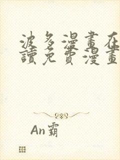 波多漫画在线阅读免费漫画阅读