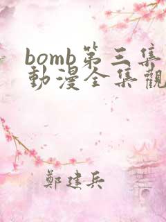 bomb第三集动漫全集观看