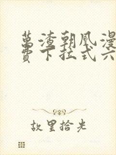 万渣朝凰漫画免费下拉式六漫画