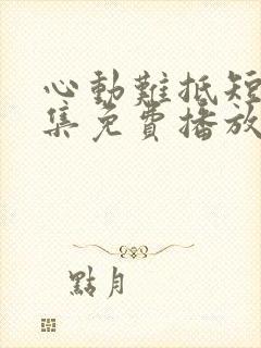 心动难抵短剧全集免费播放