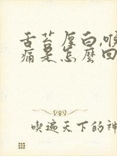 舌苔厚白,喉咙痛是怎么回事