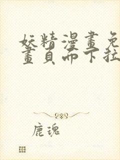 妖精漫画免费漫画页面下拉式在线看漫画免费