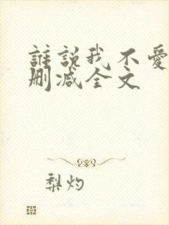 谁说我不爱你无删减全文
