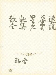 致此星辰远短剧全集免费观看1集