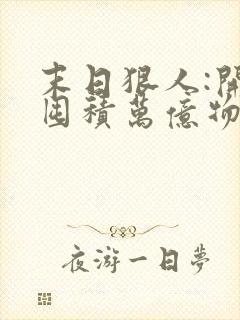 末日狠人:开局囤积万亿物资最新章节新