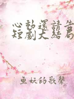 心动还请告诉我短剧大结局