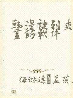 韩漫被到爽流漫画的软件