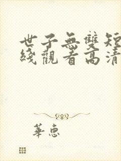 世子无双短剧在线观看高清免费