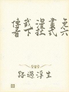 传武漫画免费观看下拉式六漫画