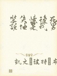 装失忆后死对头说他是我男朋友